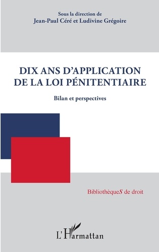 Jean-Paul Céré et Ludivine Grégoire - Dix ans d'application de la loi pénitentiaire - Bilan et perspectives.