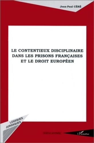 Jean-Paul Céré - Le contentieux disciplinaire dans les prisons françaises et le droit européen.