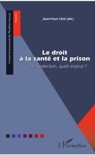 Jean-Paul Céré - Le droit à la santé et la prison - Quelle protection, quels enjeux ?.