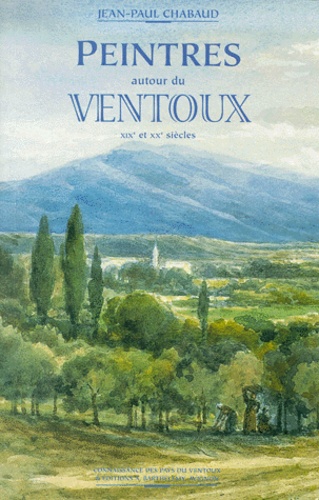 Jean-Paul Chabaud - Peintres autour du Ventoux - XIXe et XXe siècles.