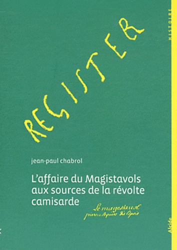 Jean-Paul Chabrol - L'affaire du magistavols aux sources de la revolte camisarde - Mai 1702-août 1702.