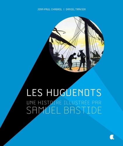 Les huguenots. Une histoire illustrée par Samuel Bastide