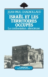 Jean-Paul Chagnollaud - Israël et les territoires occupés - La confrontation silencieuse.