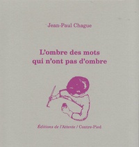 Jean-Paul Chague - L'ombre des mots qui n'ont pas d'ombre.