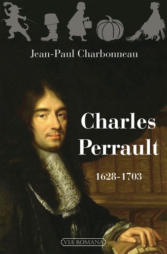 Jean-Paul Charbonneau - Charles Perrault (1628-1703) ou le plein de soleil.