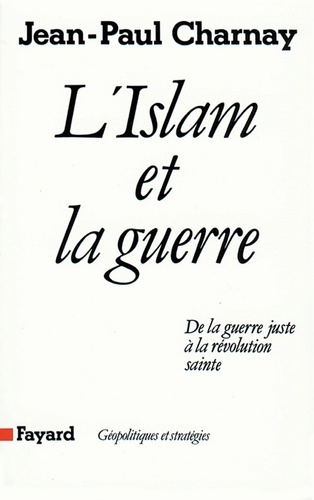 L'Islam et la guerre. De la guerre juste à la révolution sainte