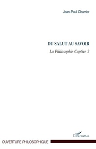 Jean-Paul Charrier - La Philosophie captive - Tome 2, Du salut au savoir.