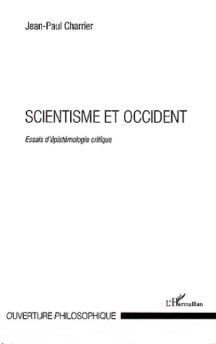 Jean-Paul Charrier - Scientisme et Occident - Essais d'épistémologie critique.