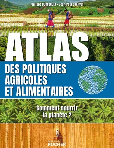 Atlas des politiques agricoles et alimentaires. Comment nourrir la planète ?