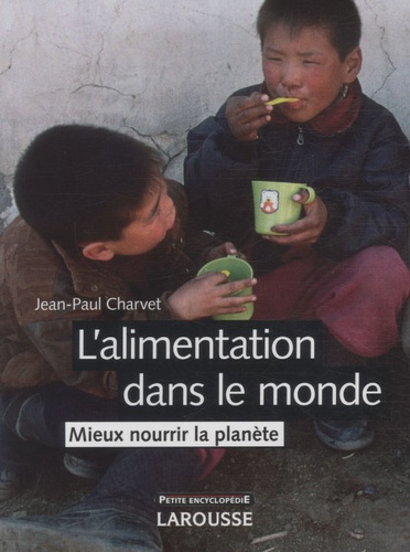 Jean-Paul Charvet - L'alimentation dans le monde - Mieux nourrir la planète.