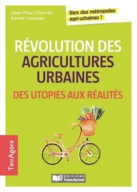 Jean-Paul Charvet et Xavier Laureau - Révolution des agricultures urbaines, des utopies aux réalités - Vers des métropoles agri-urbaines ?.