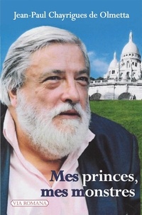 Jean-Paul Chayrigues de Olmetta - Mes princes, mes monstres.