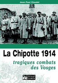 Jean-Paul Claudel - La Chipotte 1914 - Tragiques combats des Vosges.