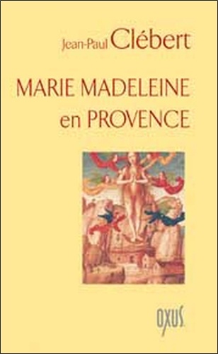 Jean-Paul Clébert - Marie Madeleine en Provence.