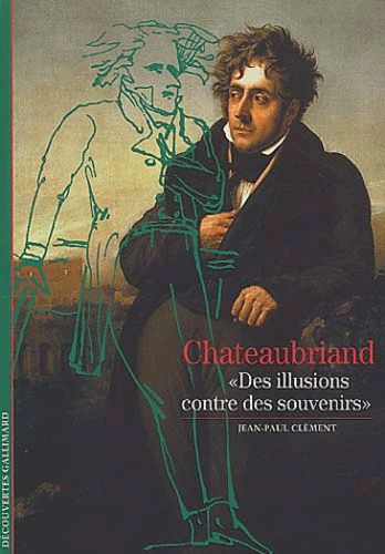 Jean-Paul Clément - Chateaubriand, " Des illusions contre des souvenirs ".