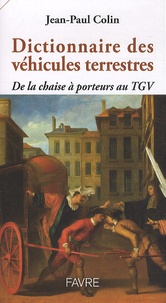 Jean-Paul Colin - Dictionnaire des véhicules terrestres - De la chaise à porteurs au TGV.