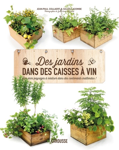 Jean-Paul Collaert et Gilles Lacombe - Des jardins dans des caisses à vin.