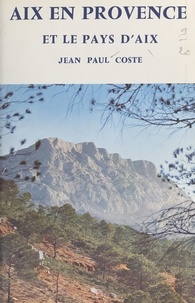 Jean-Paul Coste et  Collectif - Aix-en-Provence et le pays d'Aix - Guide.