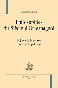 Jean-Paul Coujou - Philosophie du Siècle d'Or espagnol - Figures de la pensée juridique et politique.