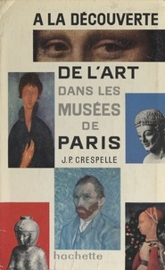Jean-Paul Crespelle et  Collectif - À la découverte de l'art dans les musées de Paris.