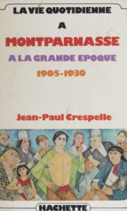 Jean-Paul Crespelle - La Vie quotidienne à Montparnasse à la grande époque - 1905-1930.