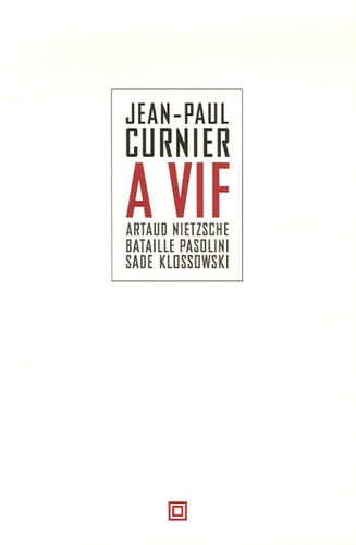 Jean-Paul Curnier - A vif - Artaud, Nietzsche, Bataille, Sade, Klossowski, Pasolini.