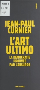 Jean-Paul Curnier - L'art ultimo - La démocratie prouvée par l'absurde.