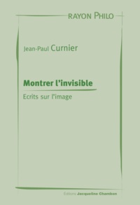 Jean-Paul Curnier - Montrer l'invisible - Ecrits sur l'image.