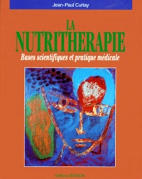 LA NUTRITHERAPIE. - Bases scientifiques et... de Jean-Paul Curtay - Livre -  Decitre