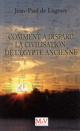 Jean-Paul de Lagrave - Comment a disparu la civilisation de l'Egypte ancienne ?.