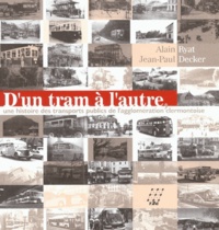 Jean-Paul Decker et Alain Ryat - D'Un Tram A L'Autre. Histoire Des Tramways Publics De L'Agglomeration Clermontoise.