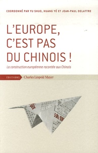 Jean-Paul Delattre et Shuo Yu - L'Europe, c'est pas du chinois ! - La construction européenne racontée aux Chinois.