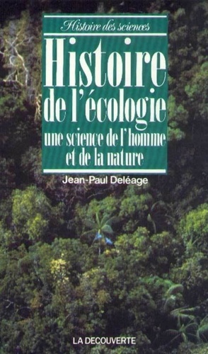 Jean-Paul Deléage - Histoire de l'écologie - Une science de l'homme et de la nature.