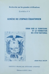 Jean-Paul Deler - Genèse de l'espace équatorien - Essai sur le territoire et la formation de l'état national.