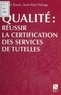 Jean-Paul Deloge et Michel Bauer - Qualité - Réussir la certification des services de tutelles.