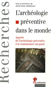 Jean-Paul Demoule et Pascal Depaepe - L'archéologie préventive dans le monde - Apports de l'archéologie préventive à la connaissance du passé.