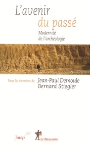 Jean-Paul Demoule et Bernard Stiegler - L'avenir du passé - Modernité de l'archéologie.