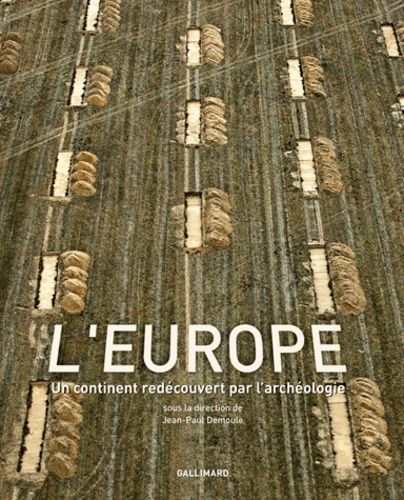 Jean-Paul Demoule - L'Europe archéologique - Un continent redécouvert par l'archéologie.