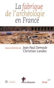 Jean-Paul Demoule et Christian Landes - La fabrique de l'archéologie en France.