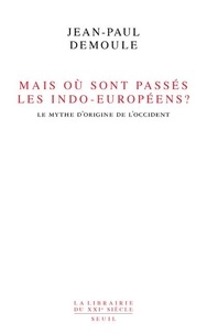 Jean-Paul Demoule - Mais où sont passés les Indo-Européens ? - Le mythe d'origine de l'Occident.
