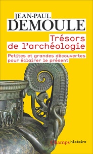 Jean-Paul Demoule - Trésors de l'archéologie - Petites et grandes découvertes pour éclairer le présent.