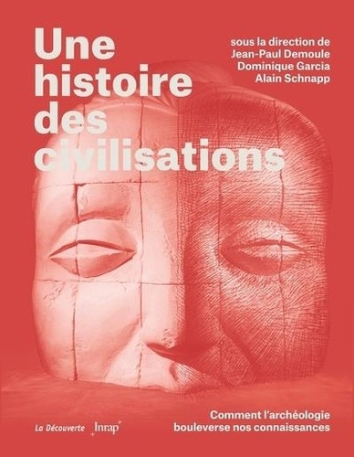 Jean-Paul Demoule et Dominique Garcia - Une histoire des civilisations - Comment l'archéologie bouleverse nos connaissances.