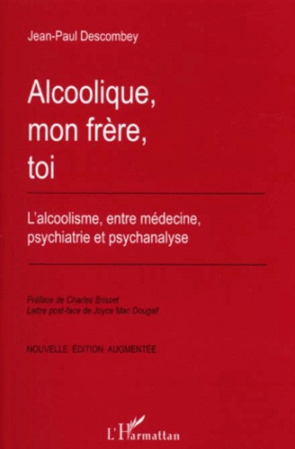 Alcoolique, Mon Frere, Toi. L'Alcoolisme, Entre Medecine, Psychiatrie Et Psychanalyse, Edition Augmentee