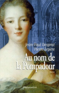 Jean-Paul Desprat et Pierre Lepère - Au Nom De La Pompadour.