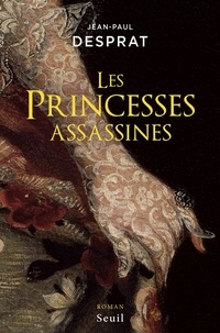 Jean-Paul Desprat - Les princesses assassines.