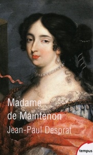 Jean-Paul Desprat - Madame de Maintenon (1635-1719) ou le prix de la réputation.