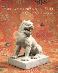 Jean-Paul Desroches - Two Americans in Paris - A Quest for Asian Art.