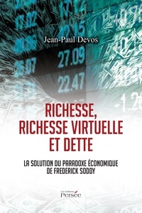 Jean-Paul Devos - Richesse, richesse virtuelle et dette - La solution du paradoxe économique de Frederick Soddy.