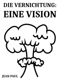 Jean Paul - Die Vernichtung: Eine Vision.
