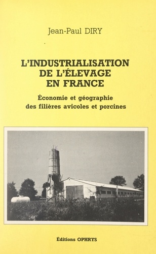 L'industrialisation de l'élevage en France. Économie et géographie des filières avicoles et porcines